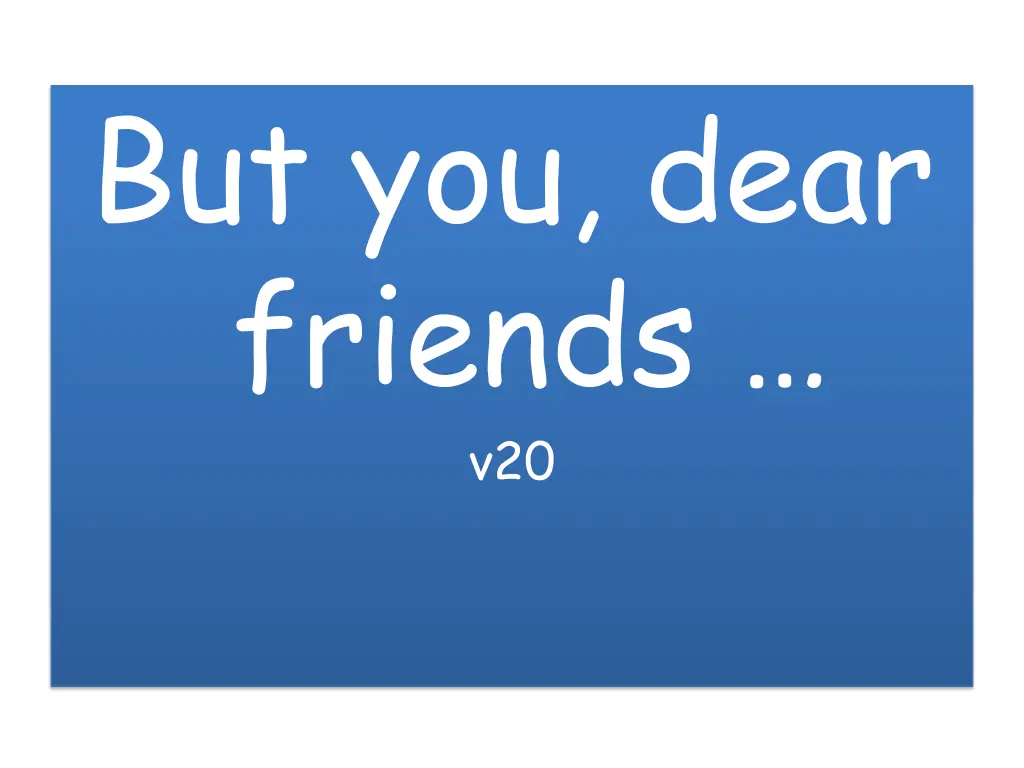 but you dear friends v20