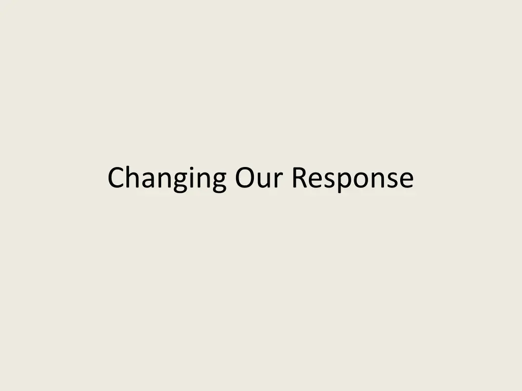 changing our response