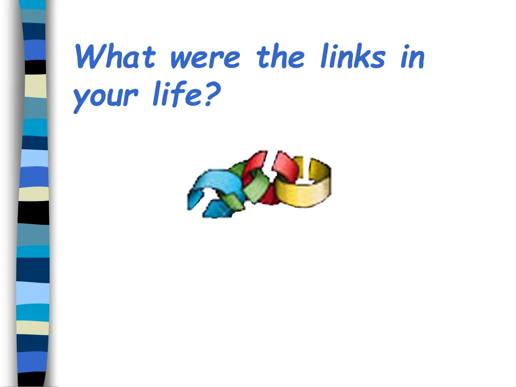 what were the links in your life