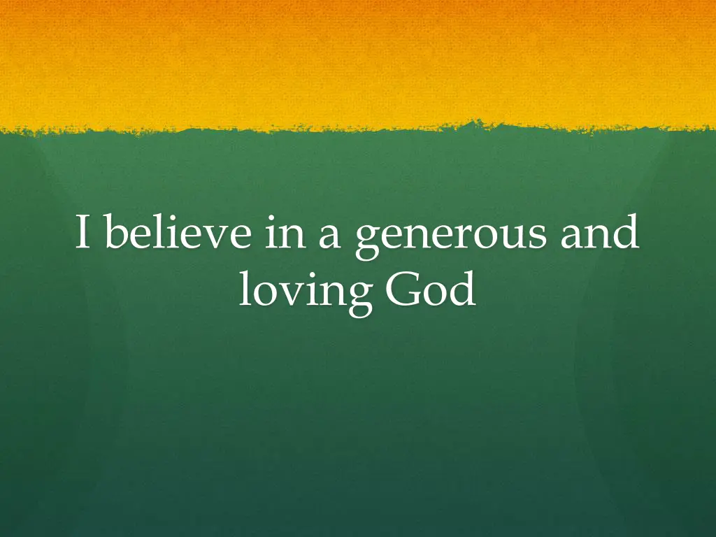 i believe in a generous and loving god