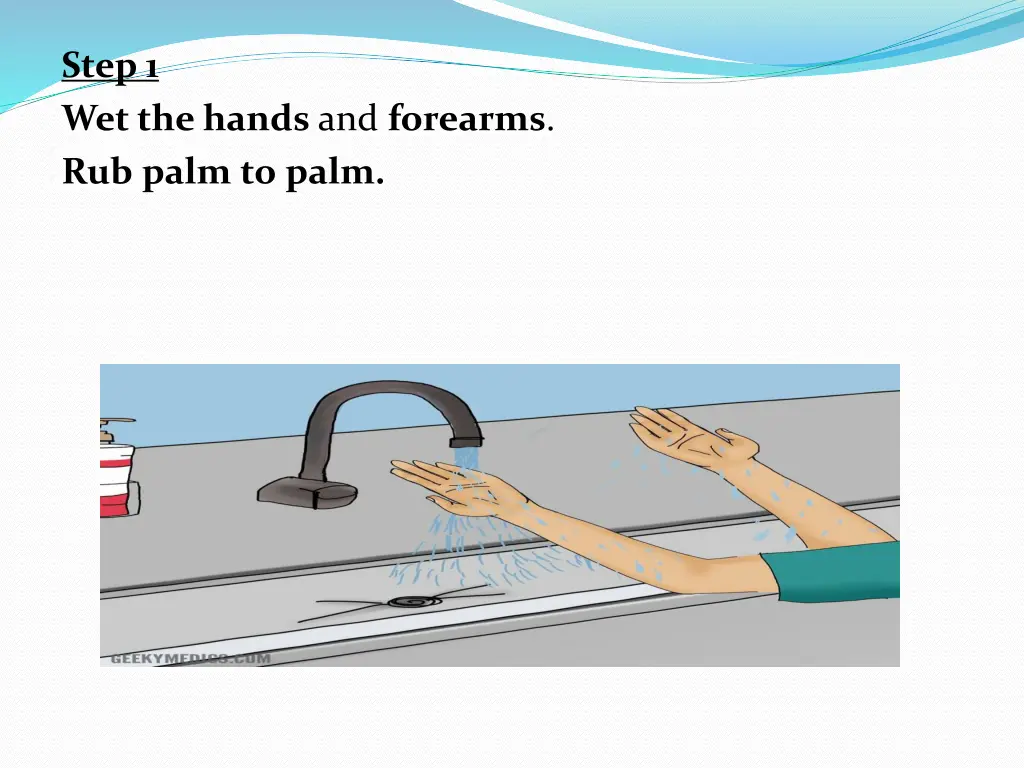 step 1 wet the hands and forearms rub palm to palm