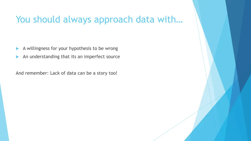 you should always approach data with