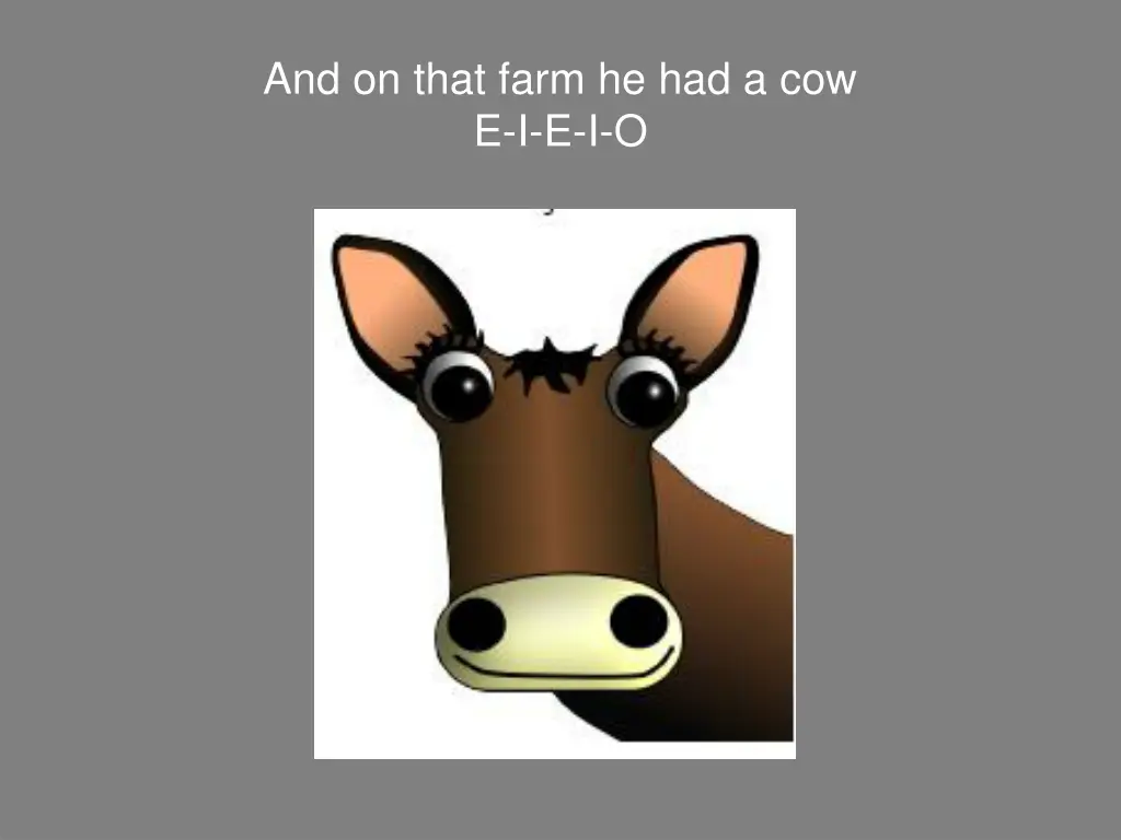 and on that farm he had a cow e i e i o