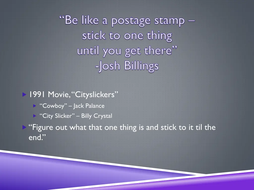 be like a postage stamp stick to one thing until