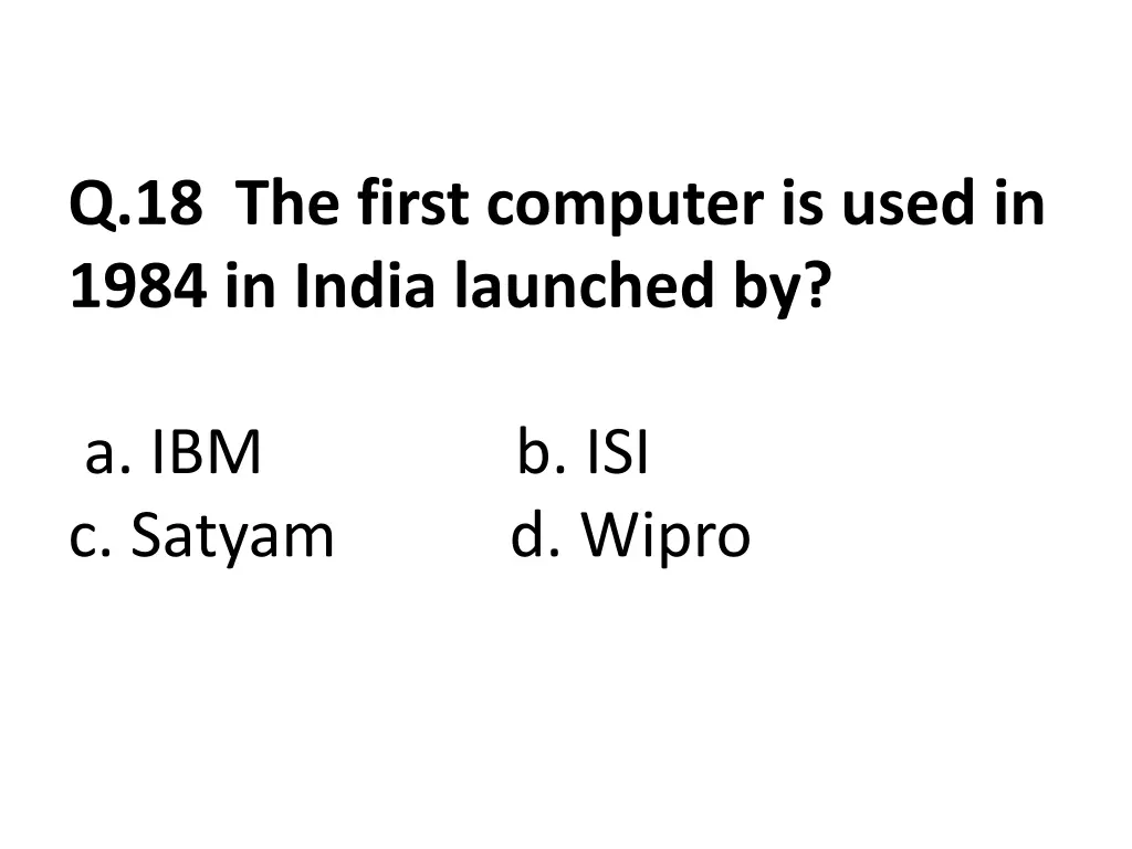 q 18 the first computer is used in 1984 in india