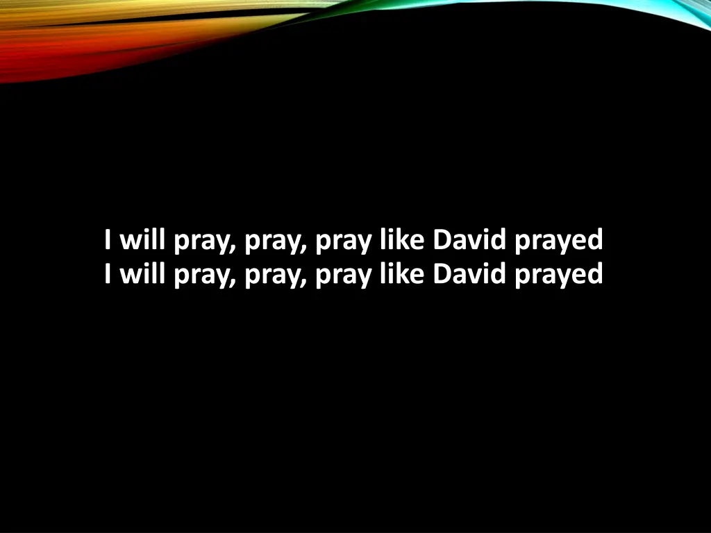 i will pray pray pray like david prayed i will