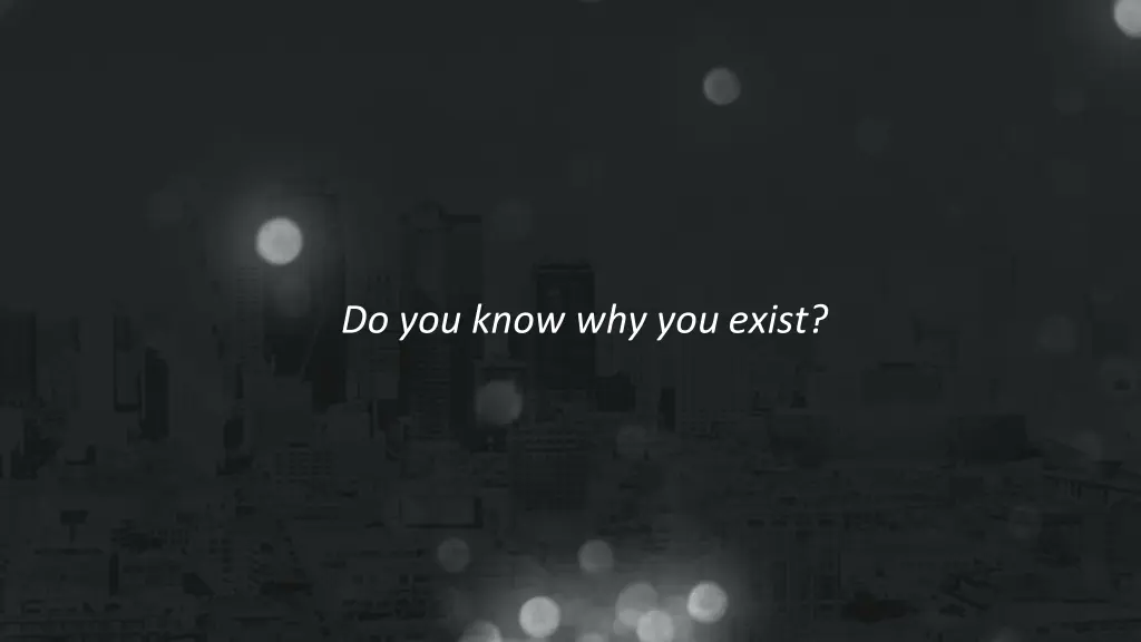 do you know why you exist