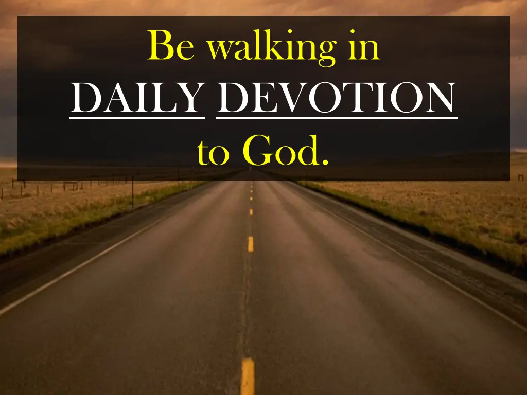 be walking in daily devotion to god