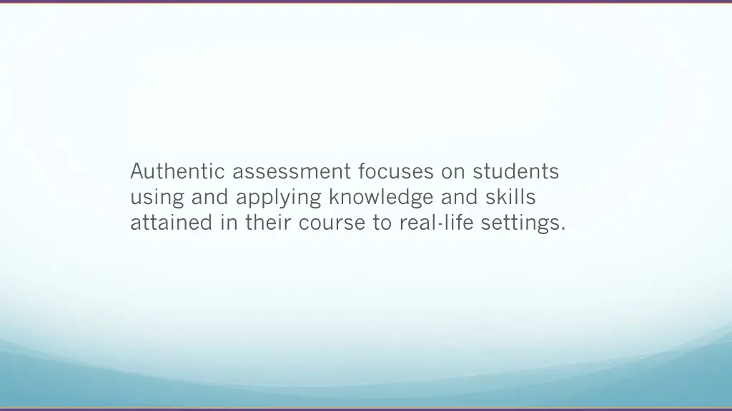 authentic assessment focuses on students using