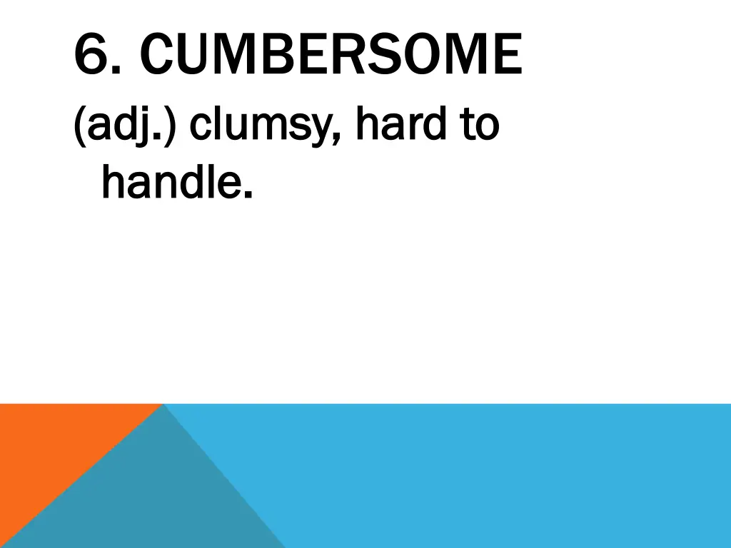 6 cumbersome adj clumsy hard to adj clumsy hard