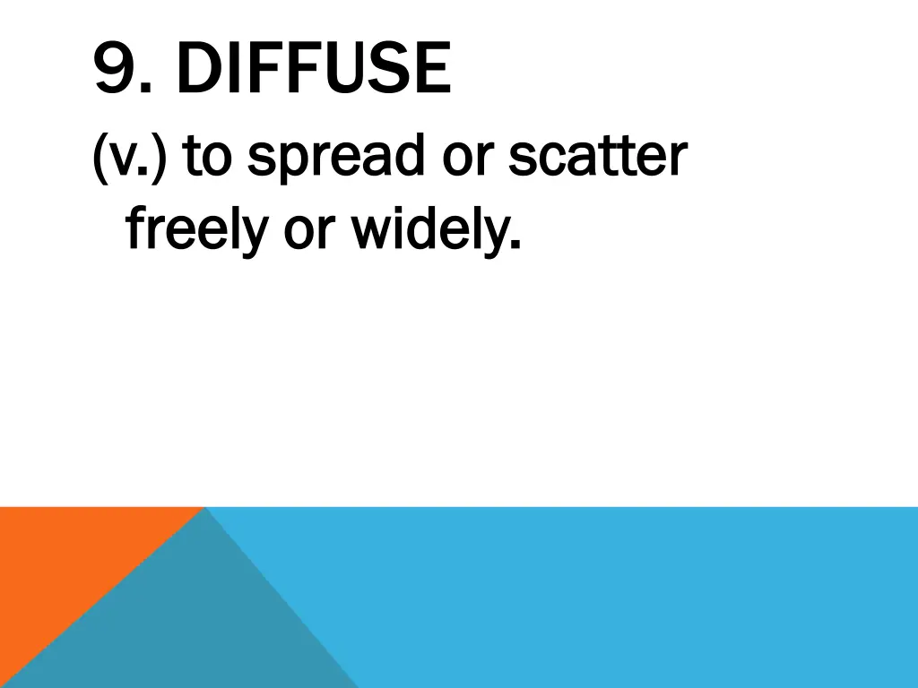 9 diffuse v to spread or scatter v to spread