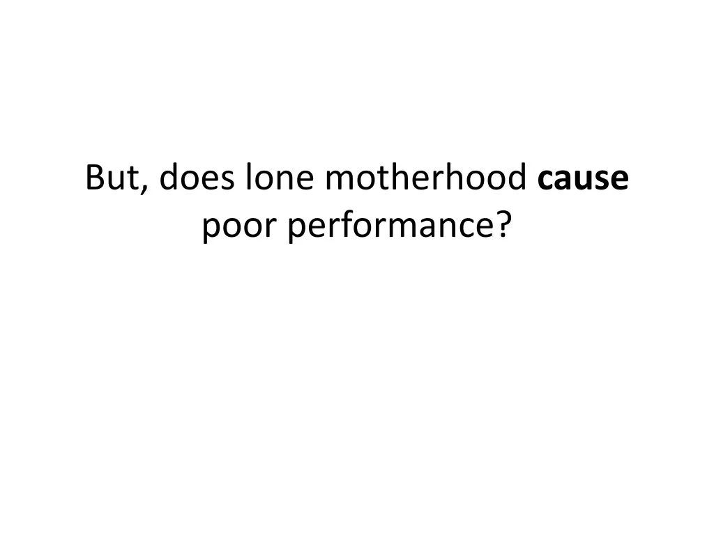 but does lone motherhood cause poor performance