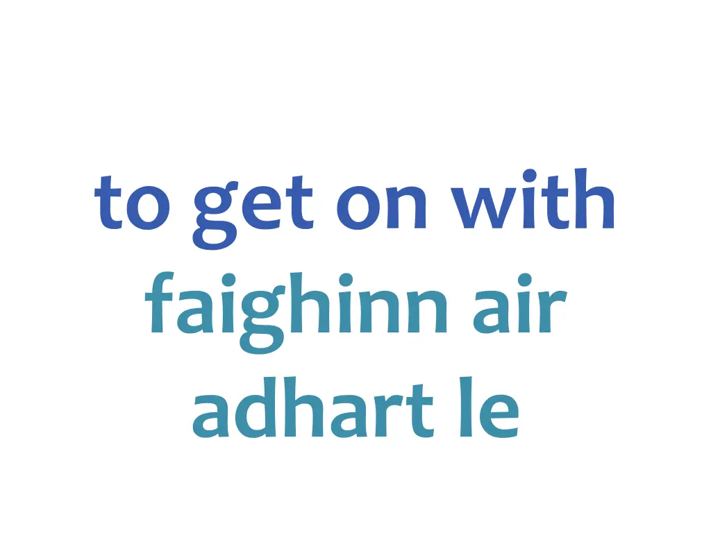 to get on with faighinn air adhart le