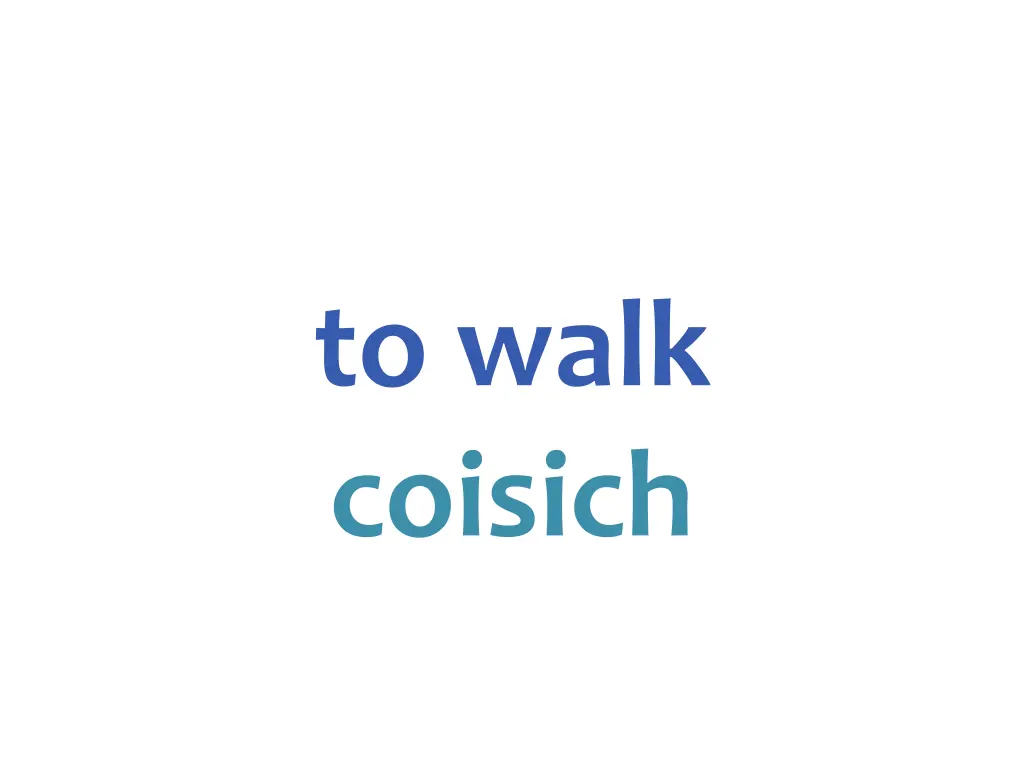 to walk coisich