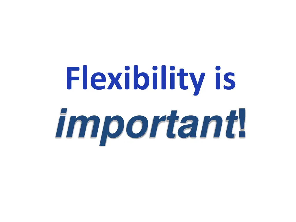 flexibility is important