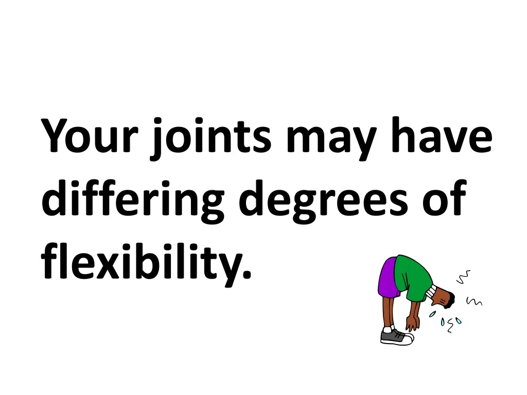 your joints may have differing degrees