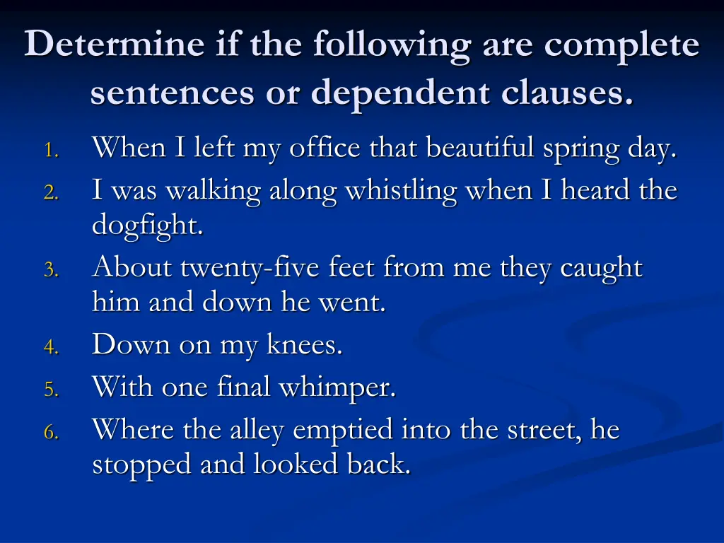 determine if the following are complete sentences