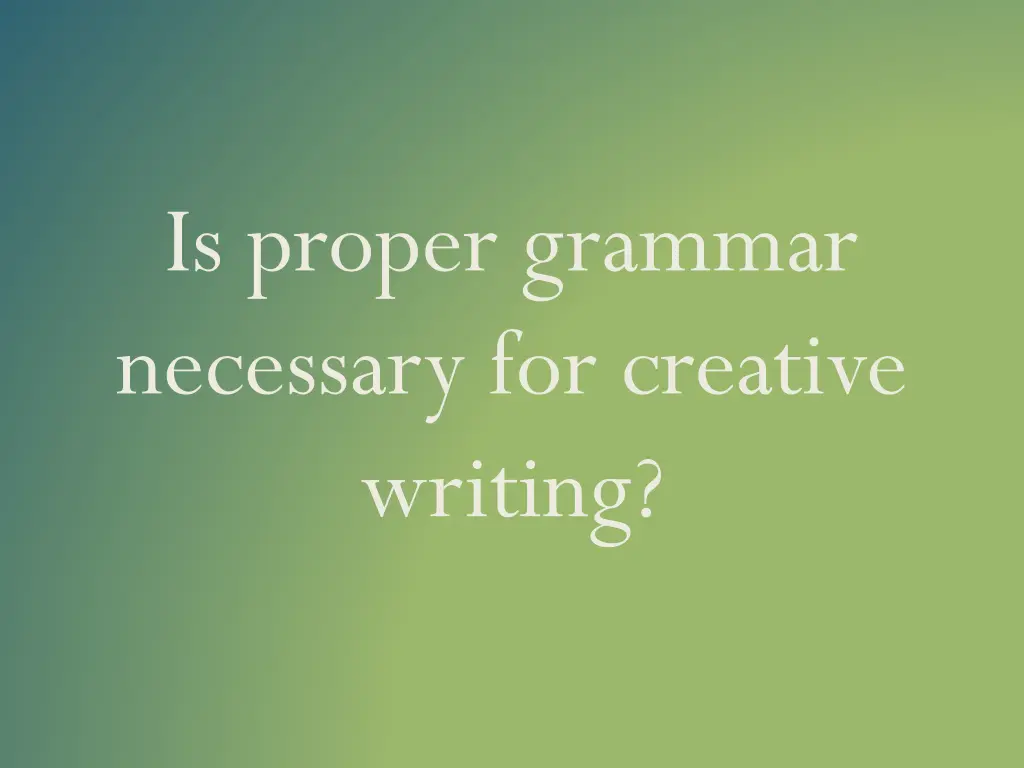 is proper grammar necessary for creative writing