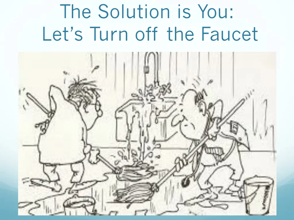 the solution is you let s turn off the faucet