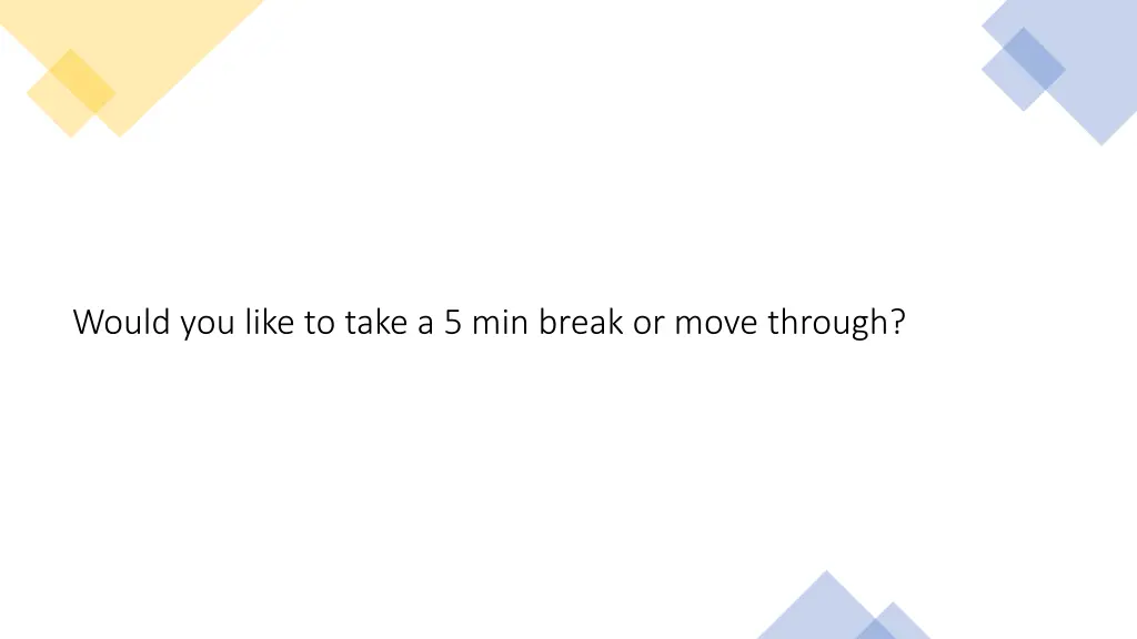 would you like to take a 5 min break or move 1