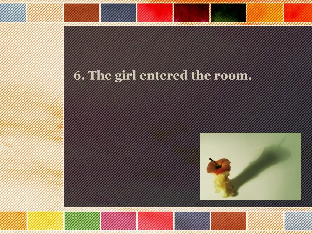 6 the girl entered the room