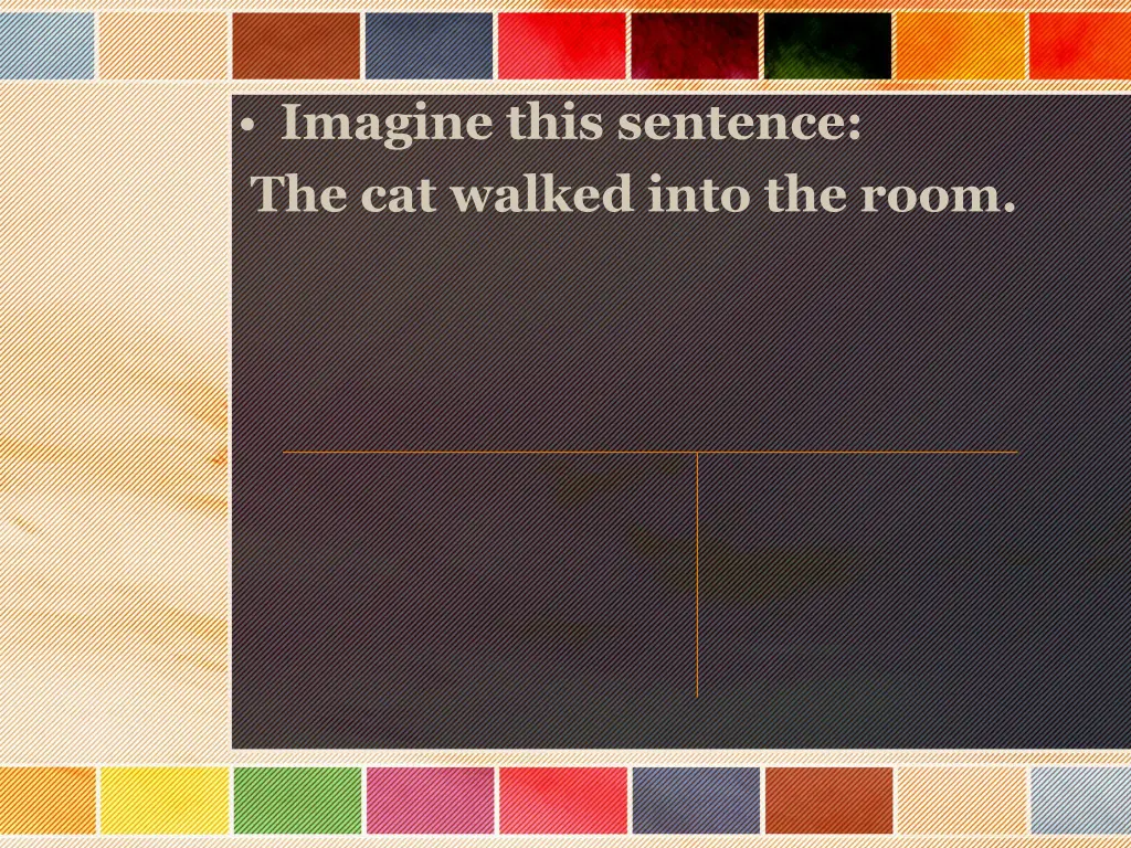 imagine this sentence the cat walked into the room