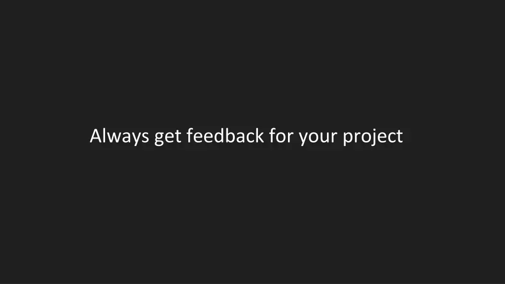 always get feedback for your project