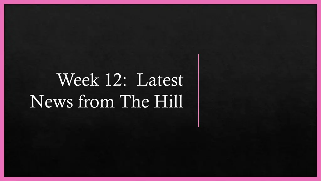 week 12 latest news from the hill