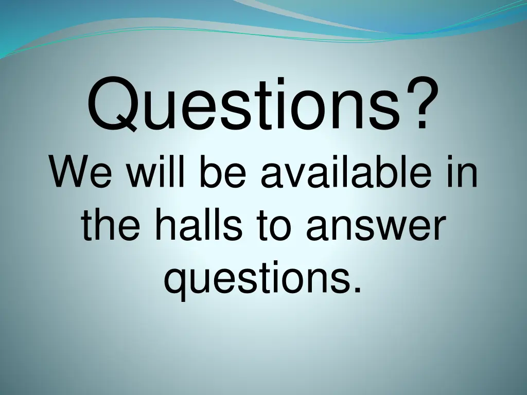 questions we will be available in the halls