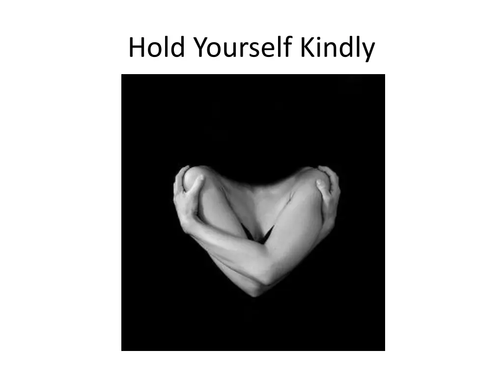 hold yourself kindly