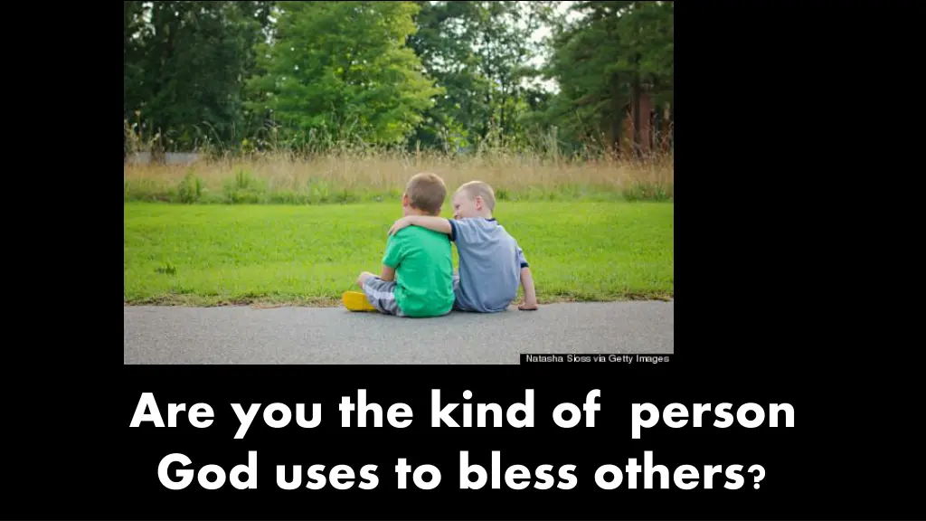 are you the kind of person god uses to bless