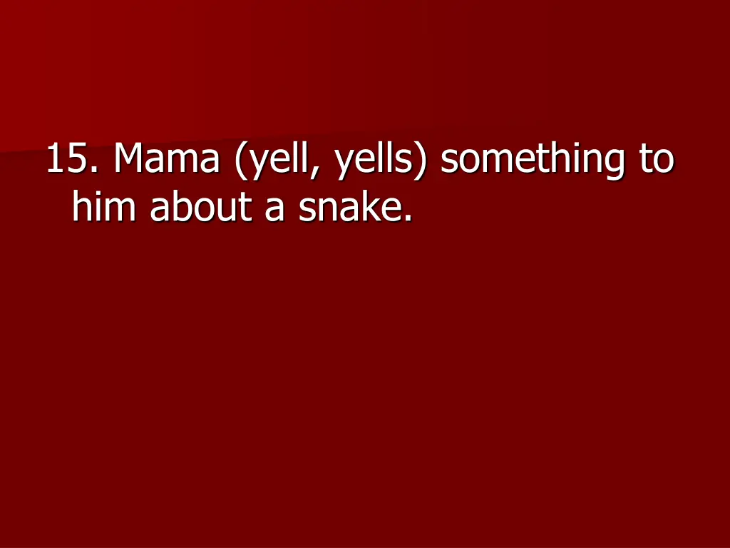 15 mama yell yells something to him about a snake