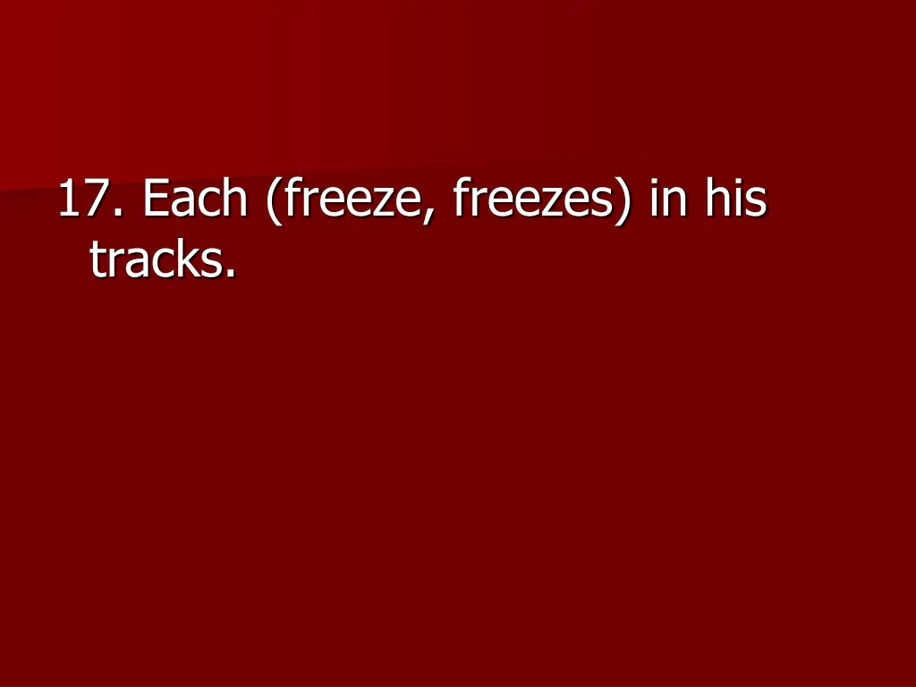 17 each freeze freezes in his tracks