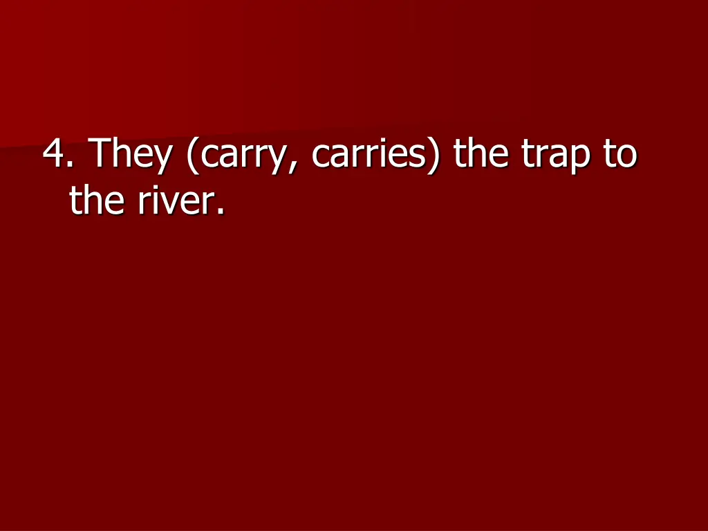 4 they carry carries the trap to the river