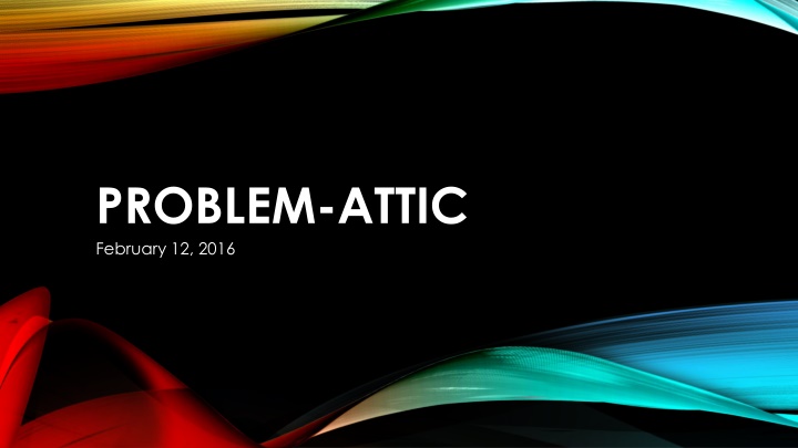 problem attic february 12 2016