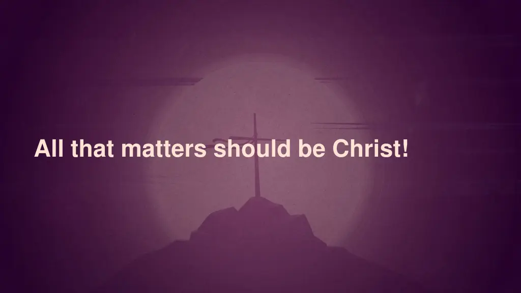 all that matters should be christ