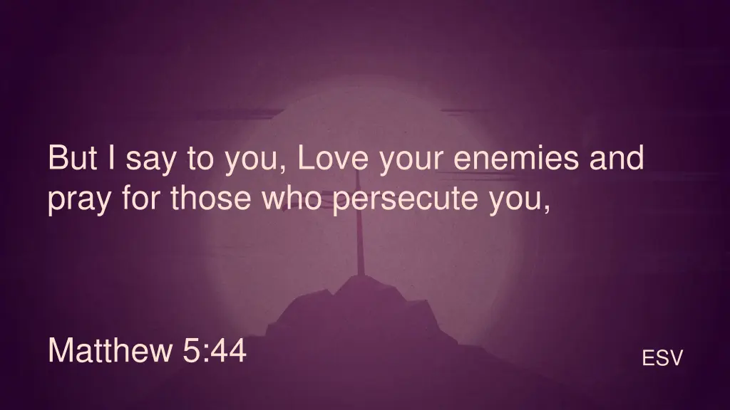 but i say to you love your enemies and pray