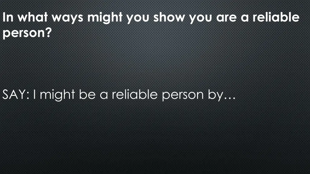 in what ways might you show you are a reliable