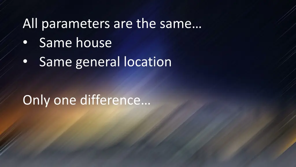 all parameters are the same same house same