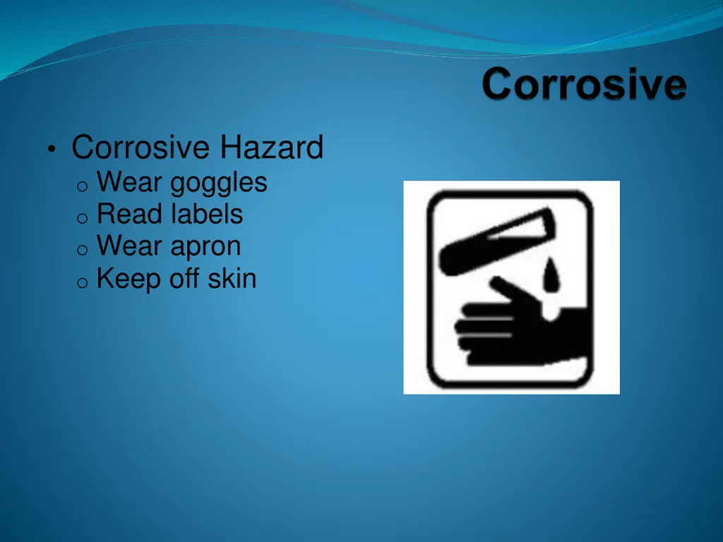 corrosive hazard o wear goggles o read labels