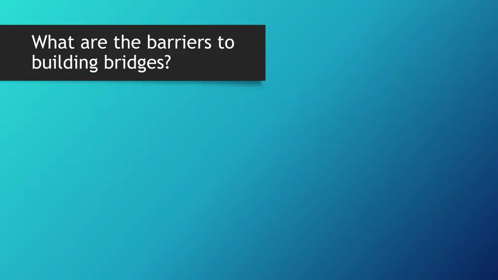 what are the barriers to building bridges