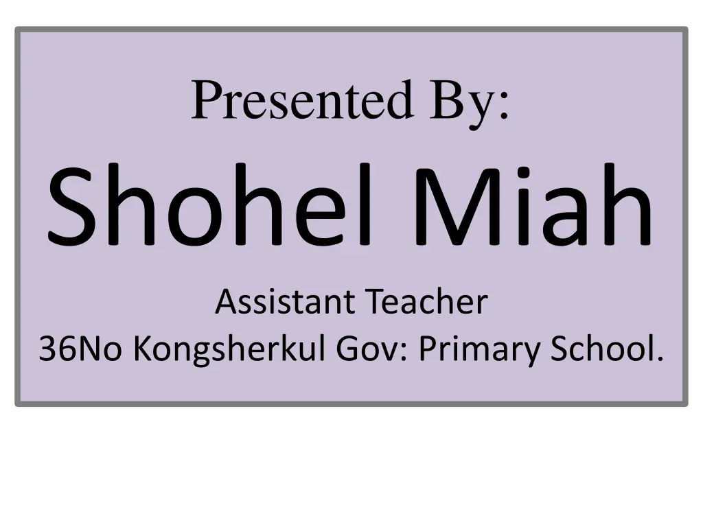 presented by shohel miah assistant teacher 36no