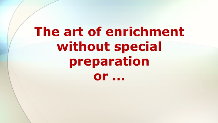 the art of enrichment without special preparation