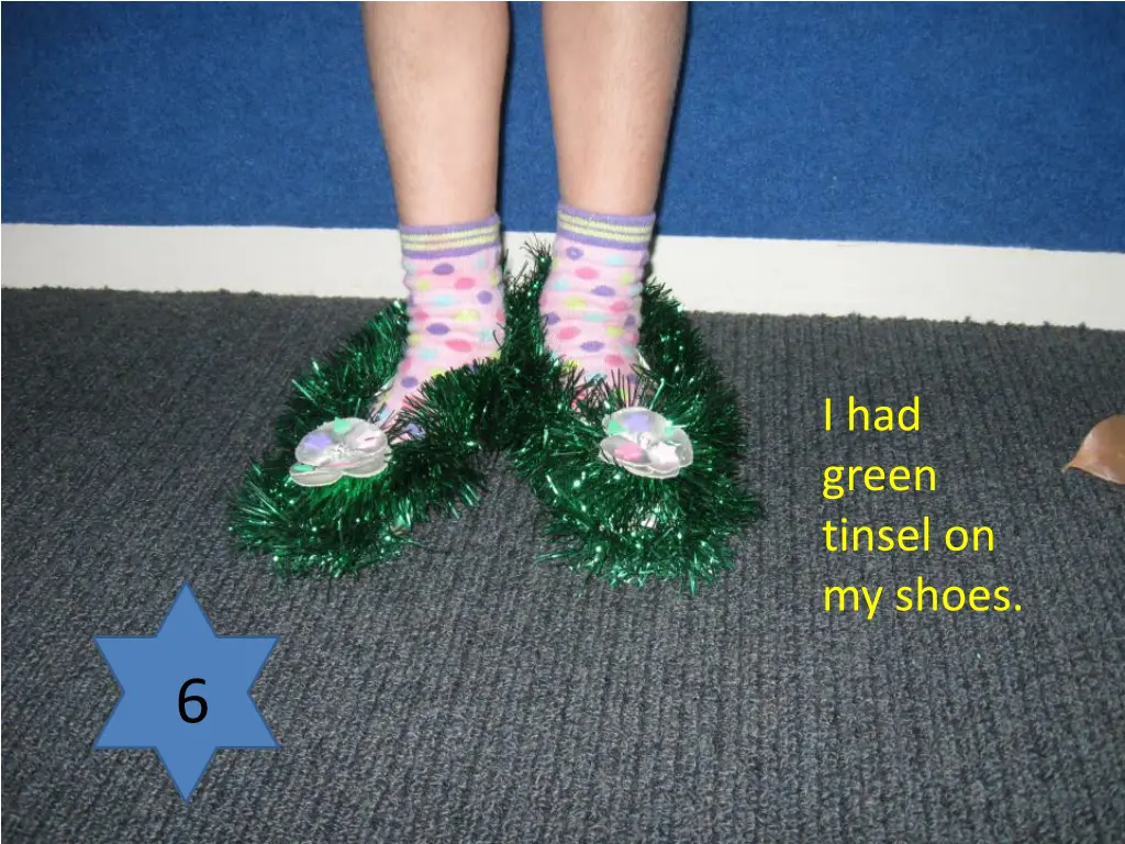 i had green tinsel on my shoes