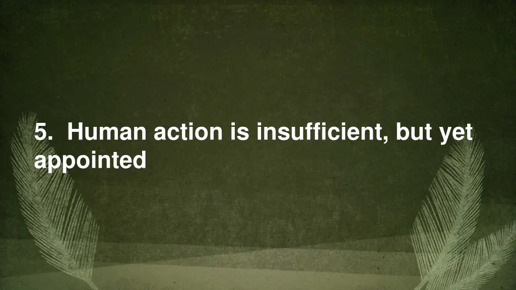 5 human action is insufficient but yet appointed