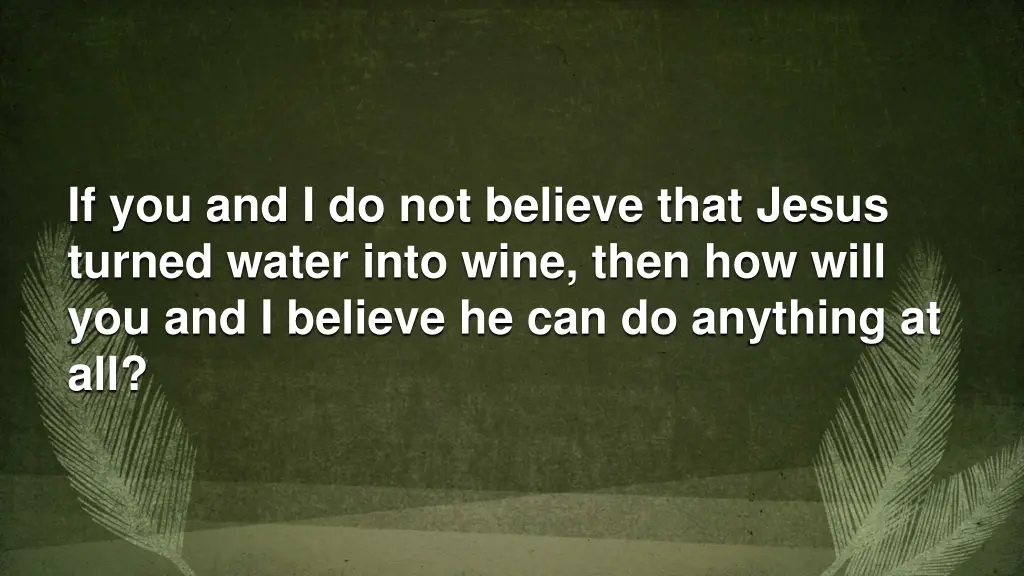 if you and i do not believe that jesus turned