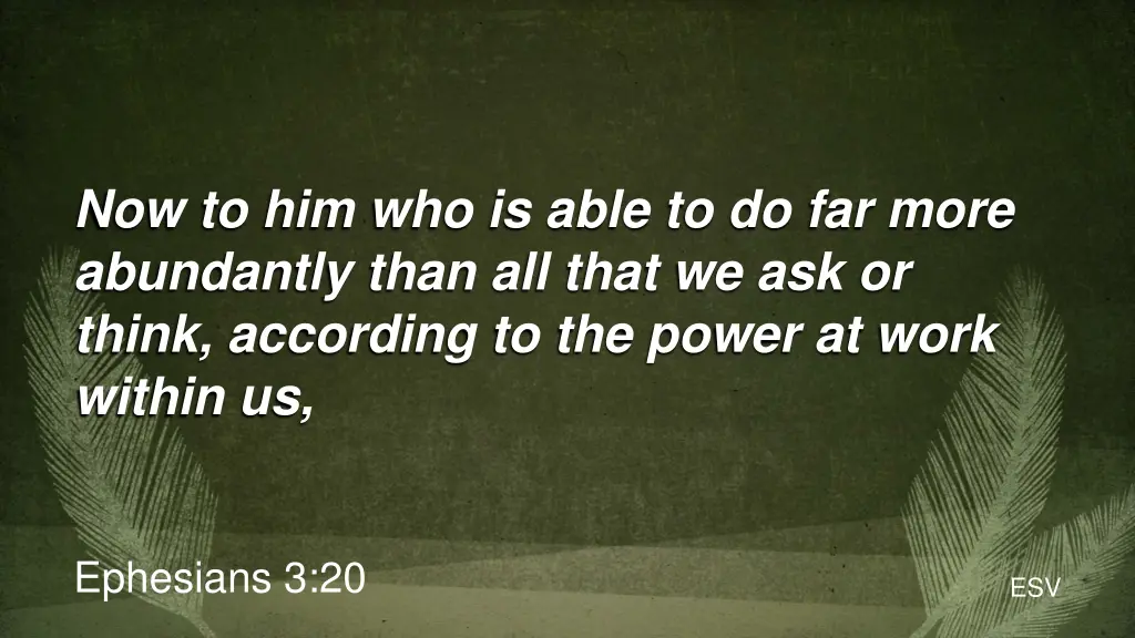 now to him who is able to do far more abundantly