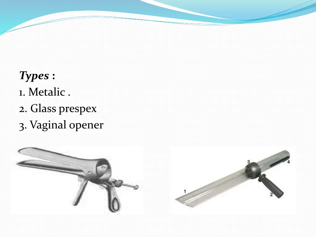 types 1 metalic 2 glass prespex 3 vaginal opener