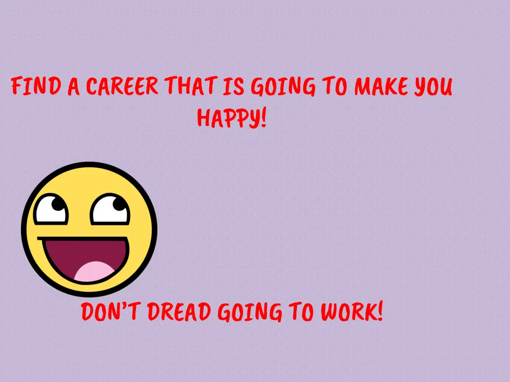 find a career that is going to make you happy