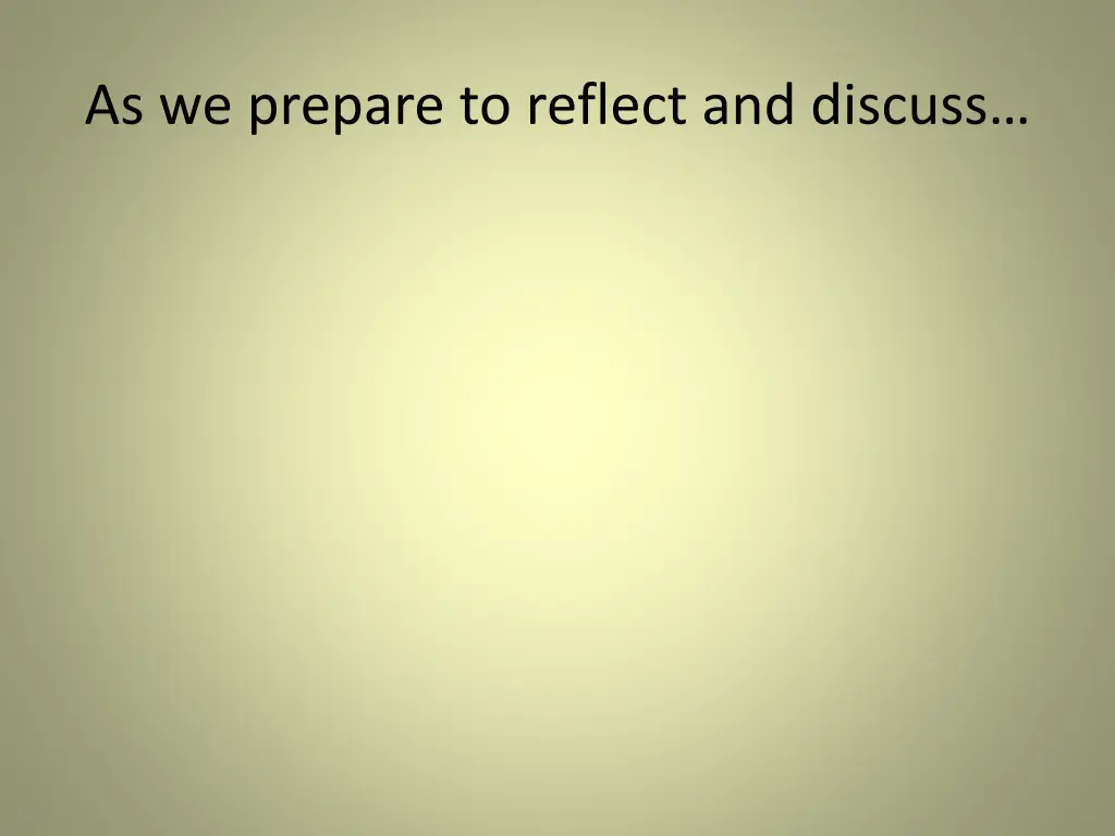 as we prepare to reflect and discuss